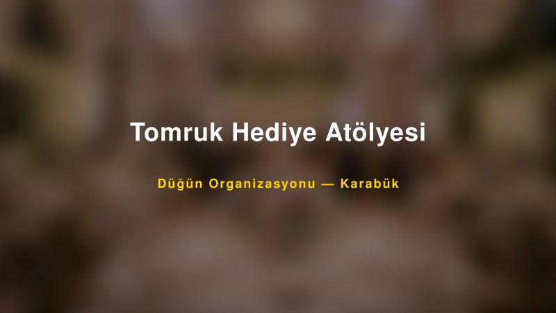 Tomruk Hediye Atölyesi — Karabük Kır Düğünü Mekanı Rehberi