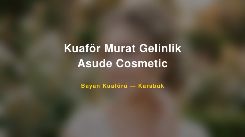 Kuaför Murat Gelinlik Asude Cosmetic Karabük Kadın Kuaförü & Gelin Saçı