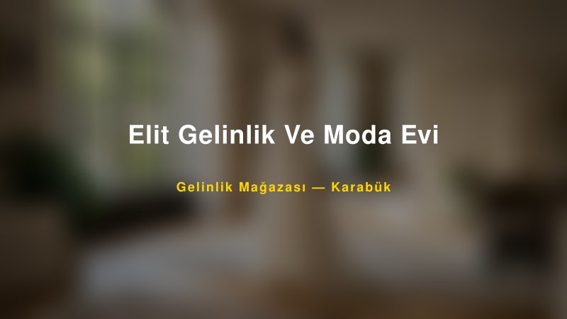 Elit Gelinlik Ve Moda Evi Karabük Gelinlik & Moda Evi