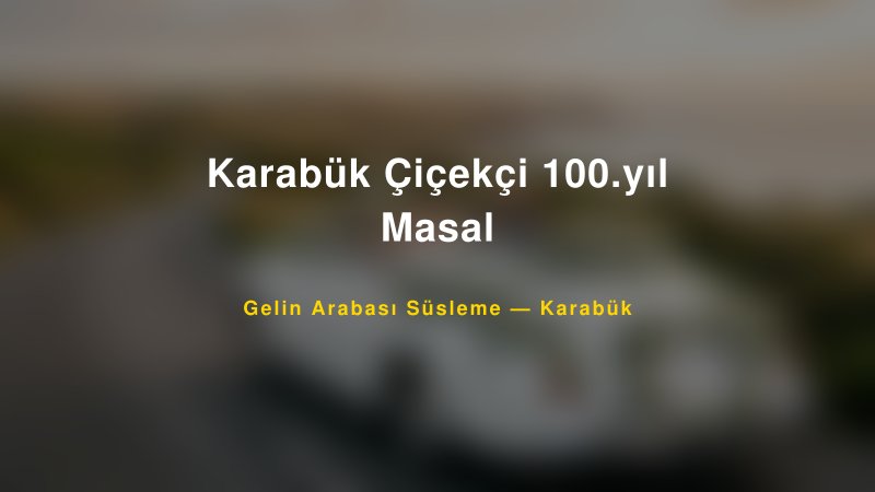 Karabük Çiçekçi 100.yıl Masal — Karabük Kır Düğünü Mekanı Rehberi — 1