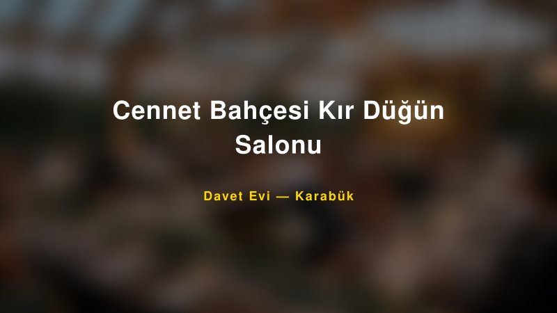 Cennet Bahçesi Kır Düğün Salonu — Karabük Kır Düğünü Mekanı Rehberi