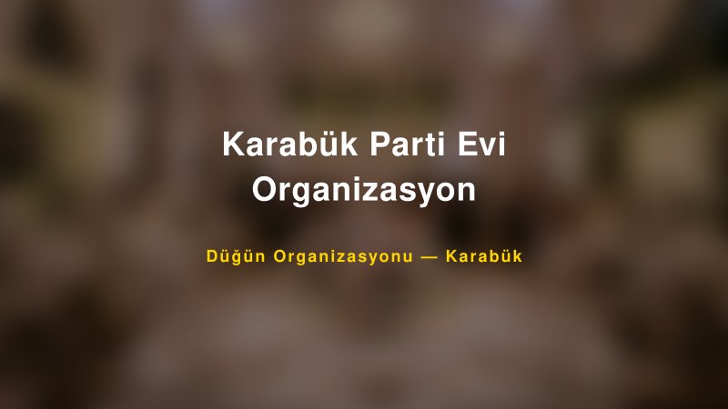 Karabük Parti Evi Organizasyon — Karabük Kır Düğünü Mekanı Rehberi