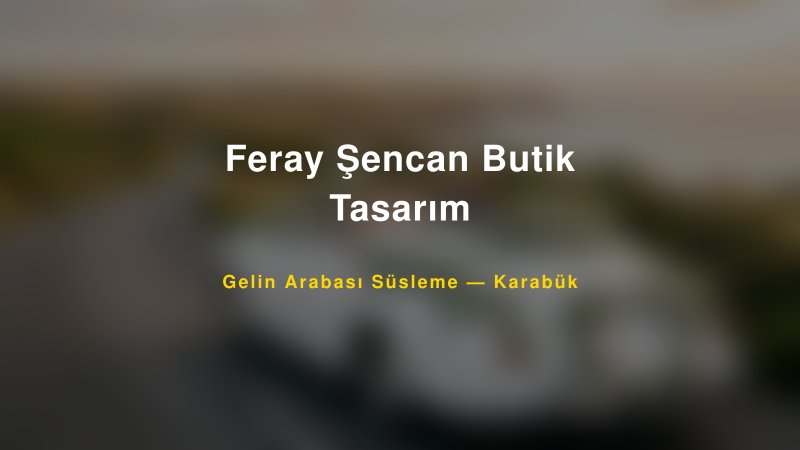 Feray Şencan Butik Tasarım Gelin Arabası Süsleme Fiyatları — 1