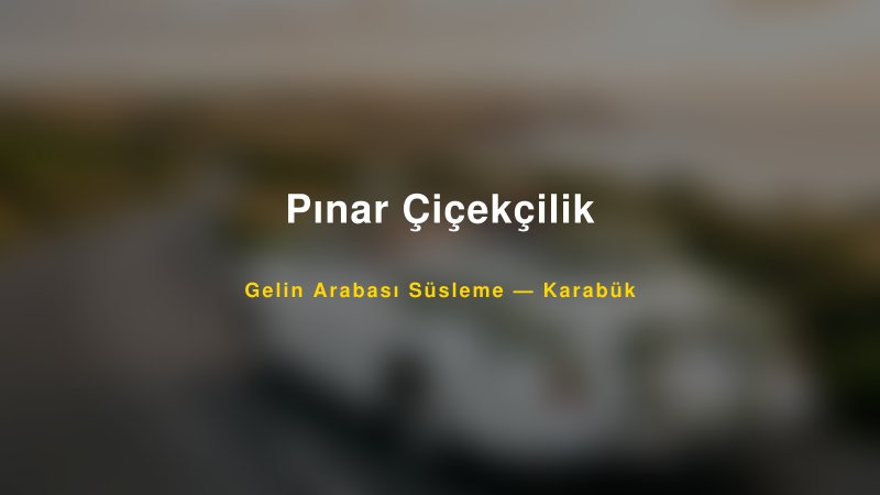 Pınar Çiçekçilik ile Trend Gelin Arabası Yazıları ve Konseptleri